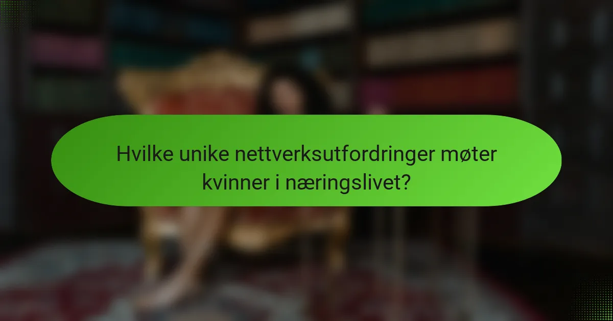 Hvilke unike nettverksutfordringer møter kvinner i næringslivet?