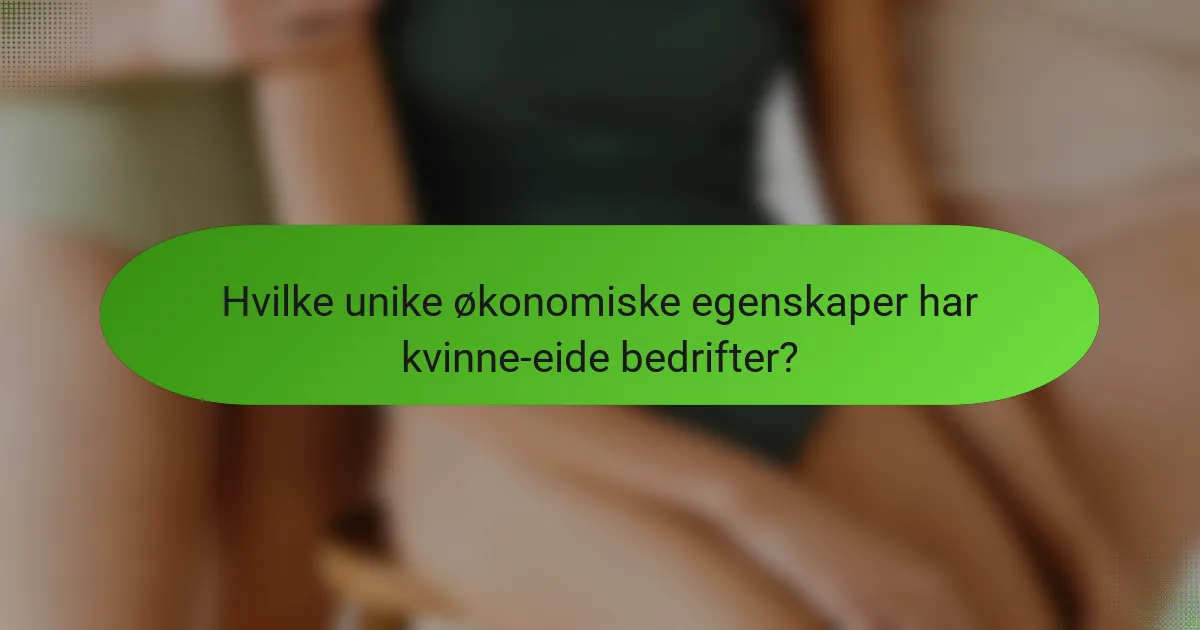 Hvilke unike økonomiske egenskaper har kvinne-eide bedrifter?