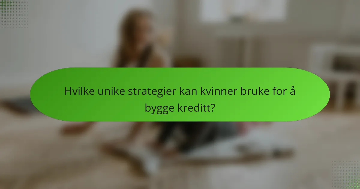 Hvilke unike strategier kan kvinner bruke for å bygge kreditt?