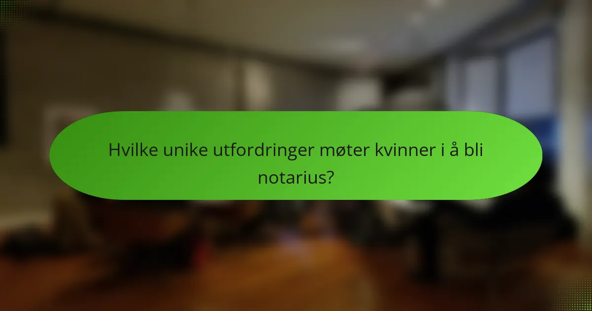 Hvilke unike utfordringer møter kvinner i å bli notarius?