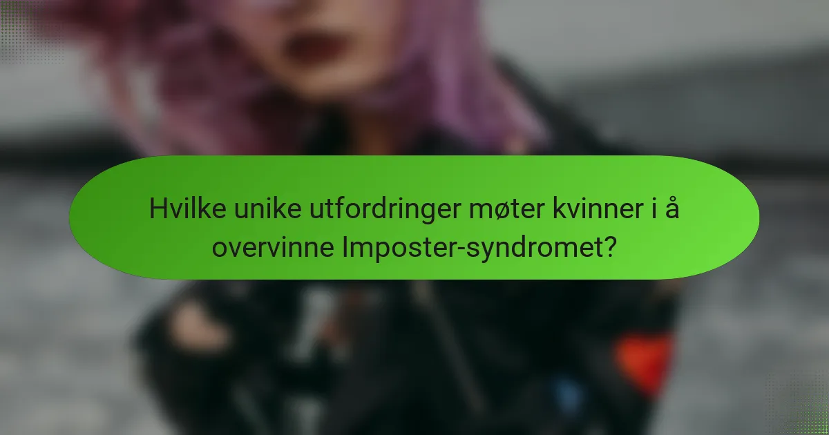 Hvilke unike utfordringer møter kvinner i å overvinne Imposter-syndromet?