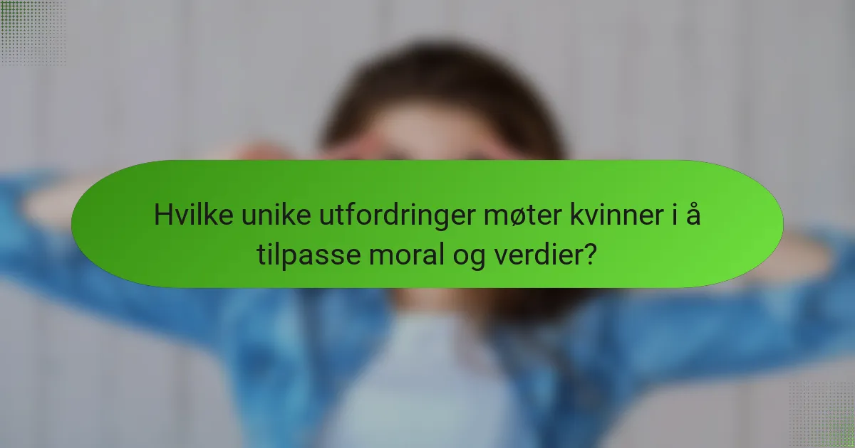 Hvilke unike utfordringer møter kvinner i å tilpasse moral og verdier?