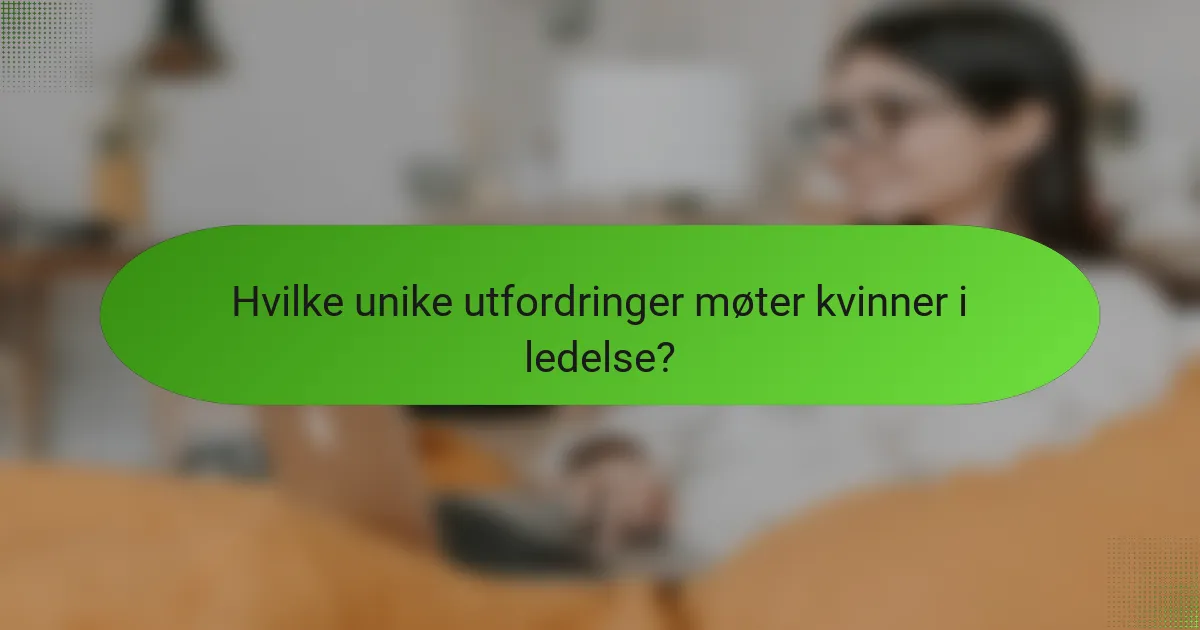 Hvilke unike utfordringer møter kvinner i ledelse?