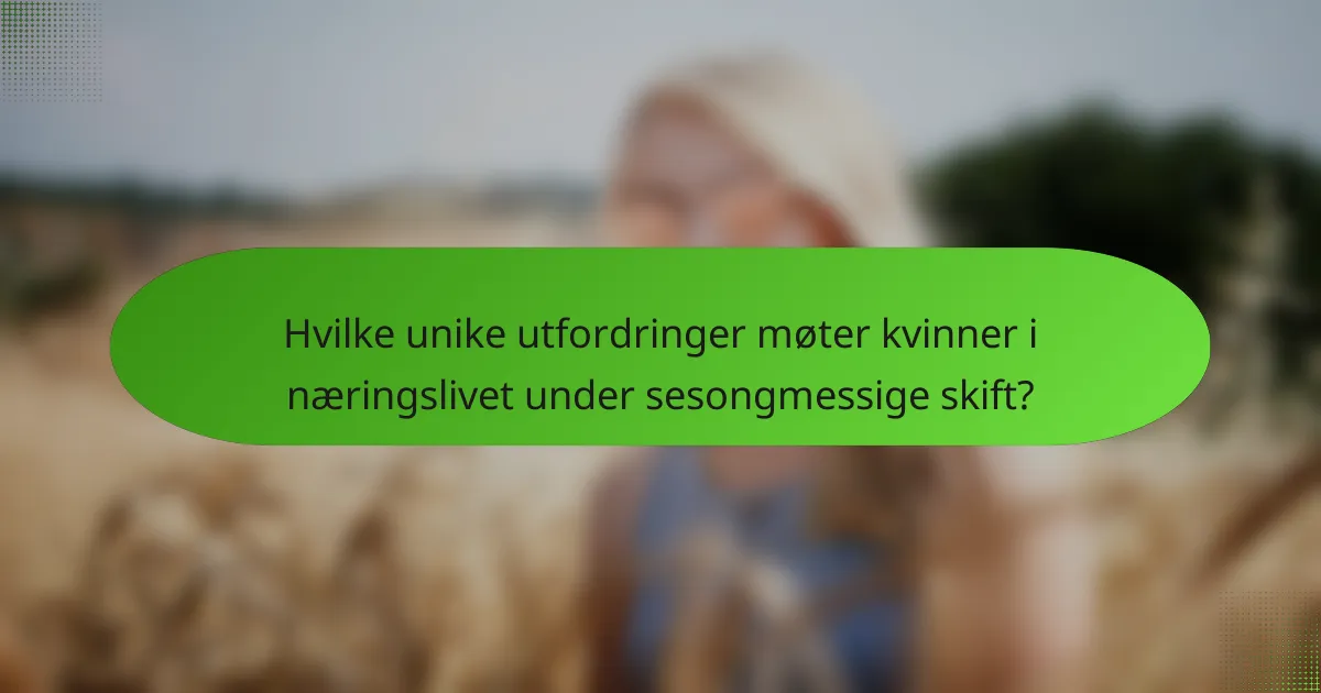 Hvilke unike utfordringer møter kvinner i næringslivet under sesongmessige skift?