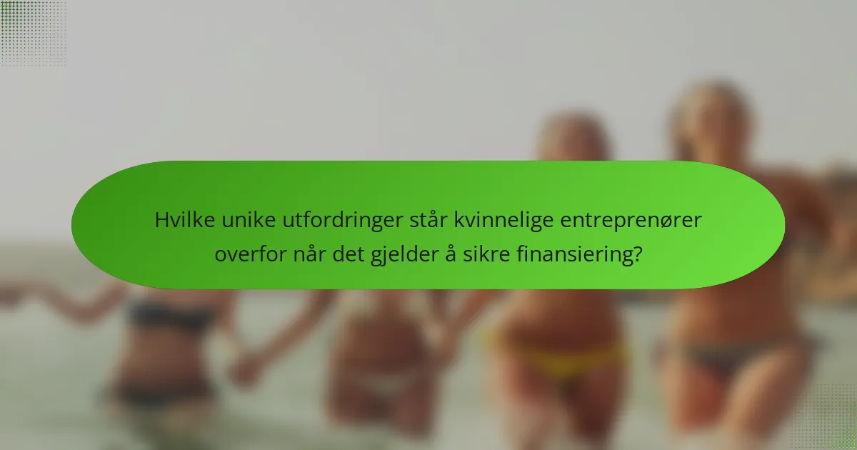 Hvilke unike utfordringer står kvinnelige entreprenører overfor når det gjelder å sikre finansiering?