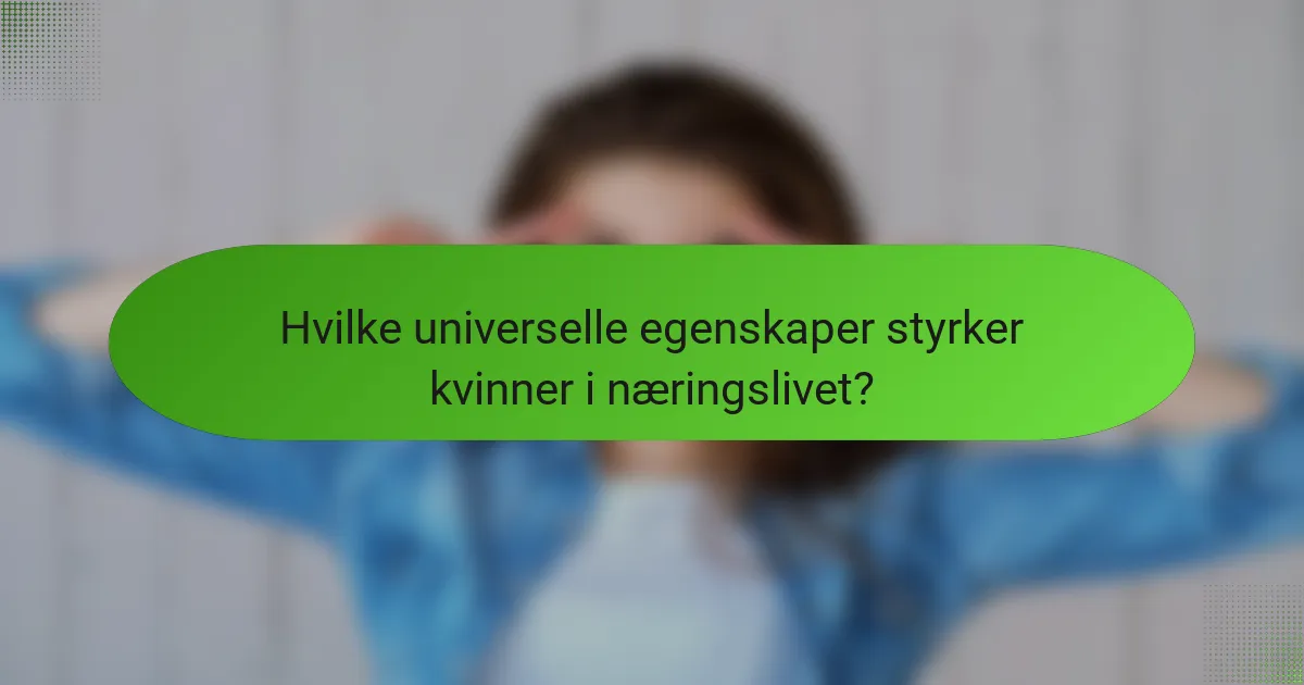 Hvilke universelle egenskaper styrker kvinner i næringslivet?