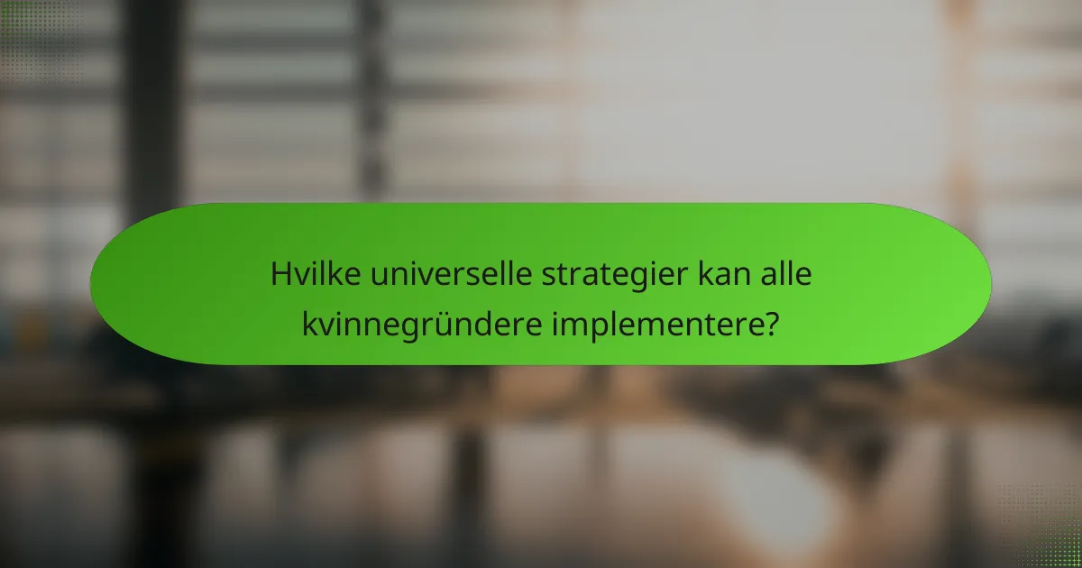Hvilke universelle strategier kan alle kvinnegründere implementere?