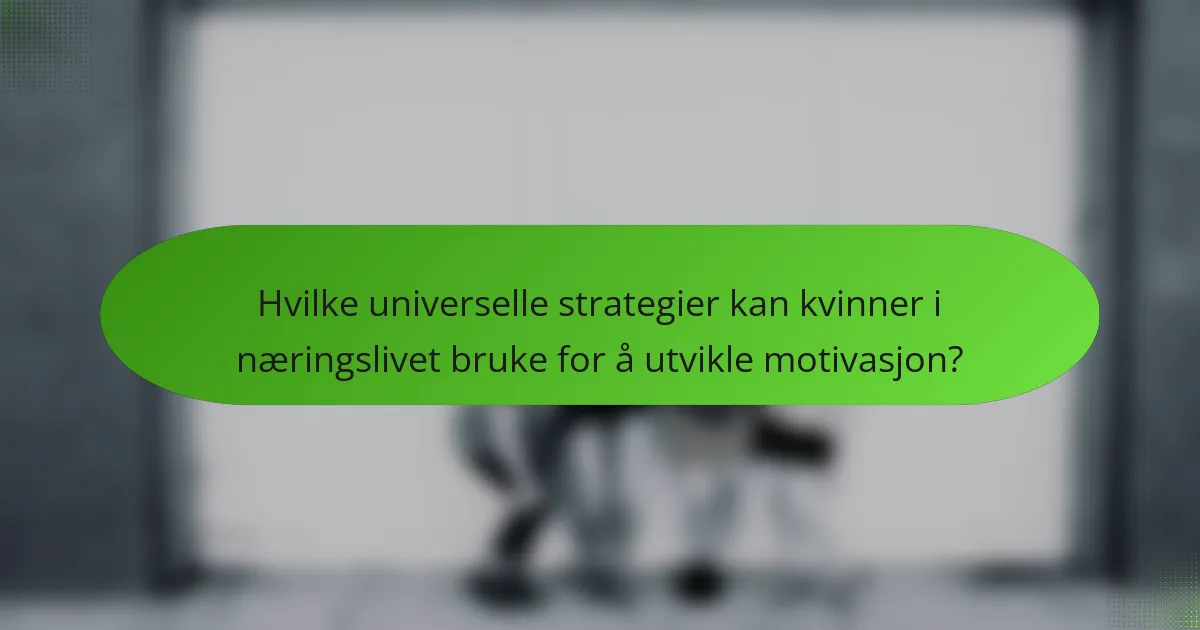 Hvilke universelle strategier kan kvinner i næringslivet bruke for å utvikle motivasjon?