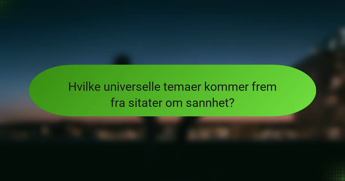 Hvilke universelle temaer kommer frem fra sitater om sannhet?