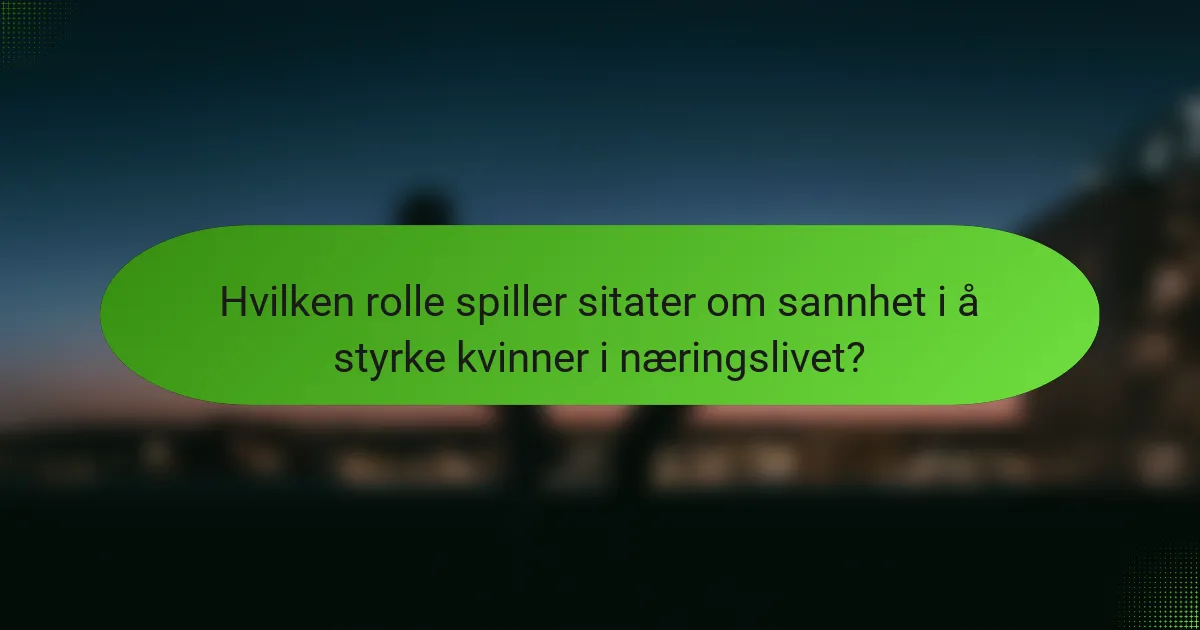 Hvilken rolle spiller sitater om sannhet i å styrke kvinner i næringslivet?