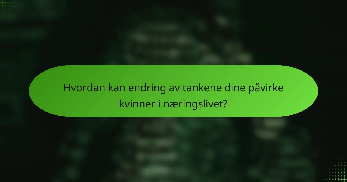 Hvordan kan endring av tankene dine påvirke kvinner i næringslivet?