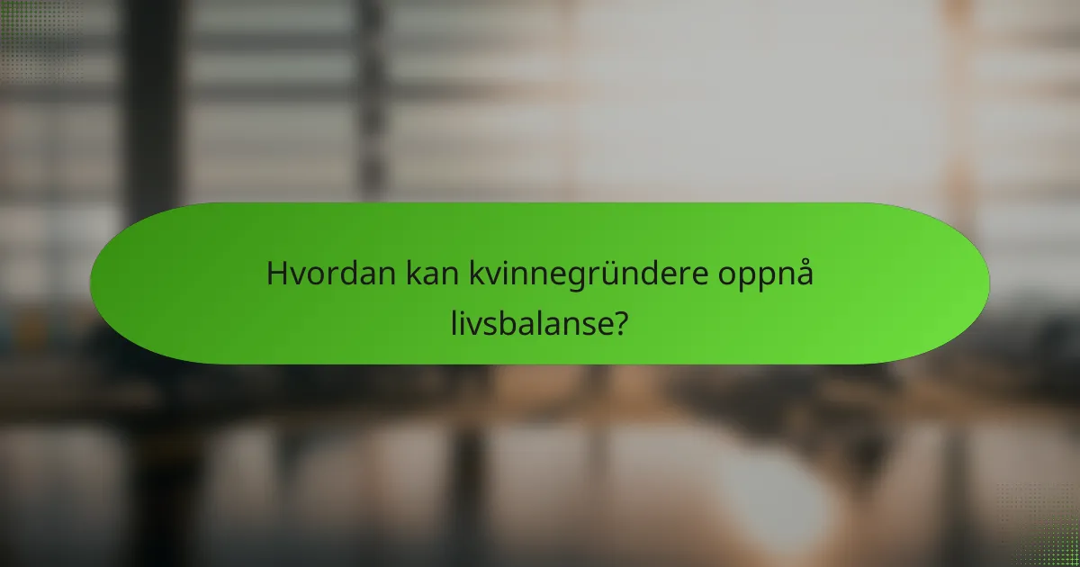 Hvordan kan kvinnegründere oppnå livsbalanse?