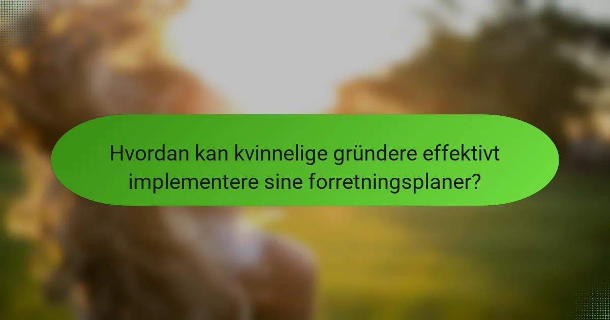 Hvordan kan kvinnelige gründere effektivt implementere sine forretningsplaner?