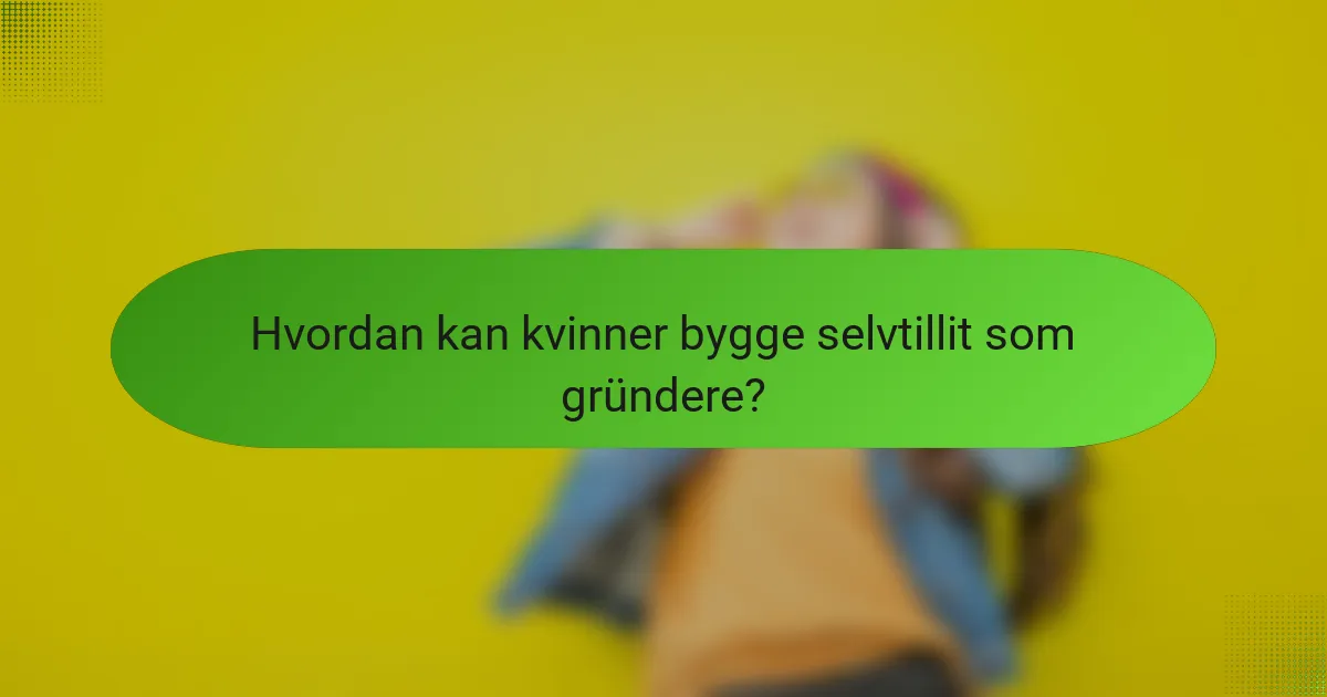 Hvordan kan kvinner bygge selvtillit som gründere?