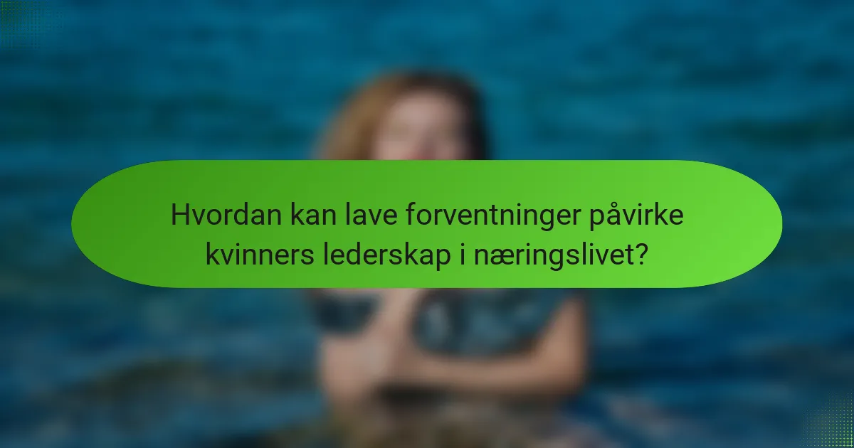 Hvordan kan lave forventninger påvirke kvinners lederskap i næringslivet?