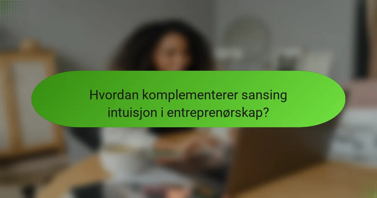 Hvordan komplementerer sansing intuisjon i entreprenørskap?